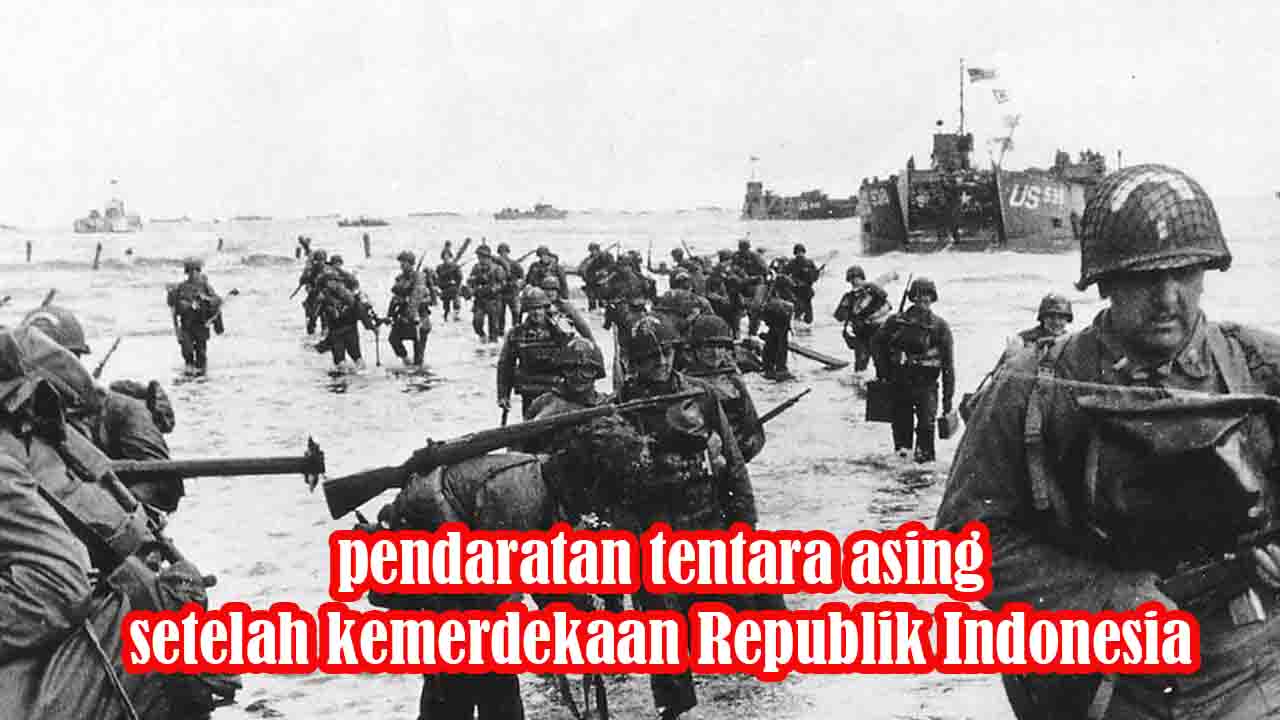 8 pendaratan tentara asing setelah kemerdekaan Republik Indonesia