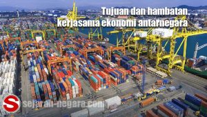 Tujuan dan hambatan kerjasama ekonomi antarnegara