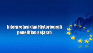 Interpretasi dan Historiografi penelitian sejarah