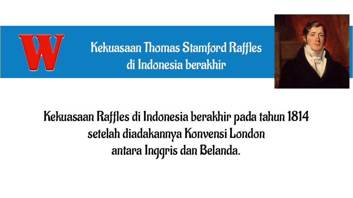 Kekuasaan Thomas Stamford Raffles di Indonesia berakhir pada tahun 1814 setelah diadakannya…