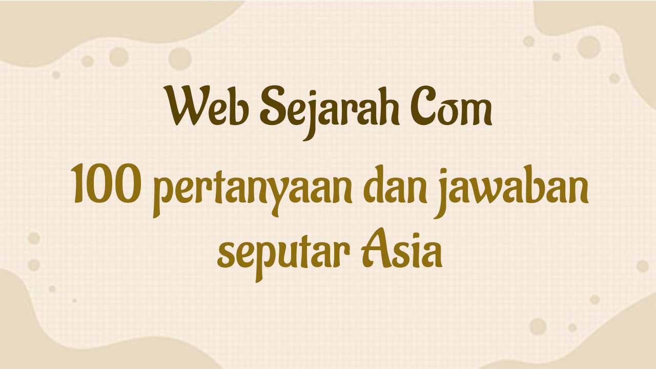 100 pertanyaan dan jawaban seputar Asia