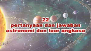 22 pertanyaan dan jawaban astronomi dan luar angkasa