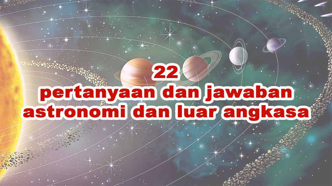 22 pertanyaan dan jawaban astronomi dan luar angkasa