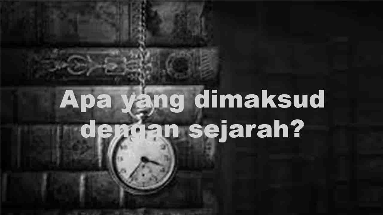 Apa yang dimaksud dengan sejarah?