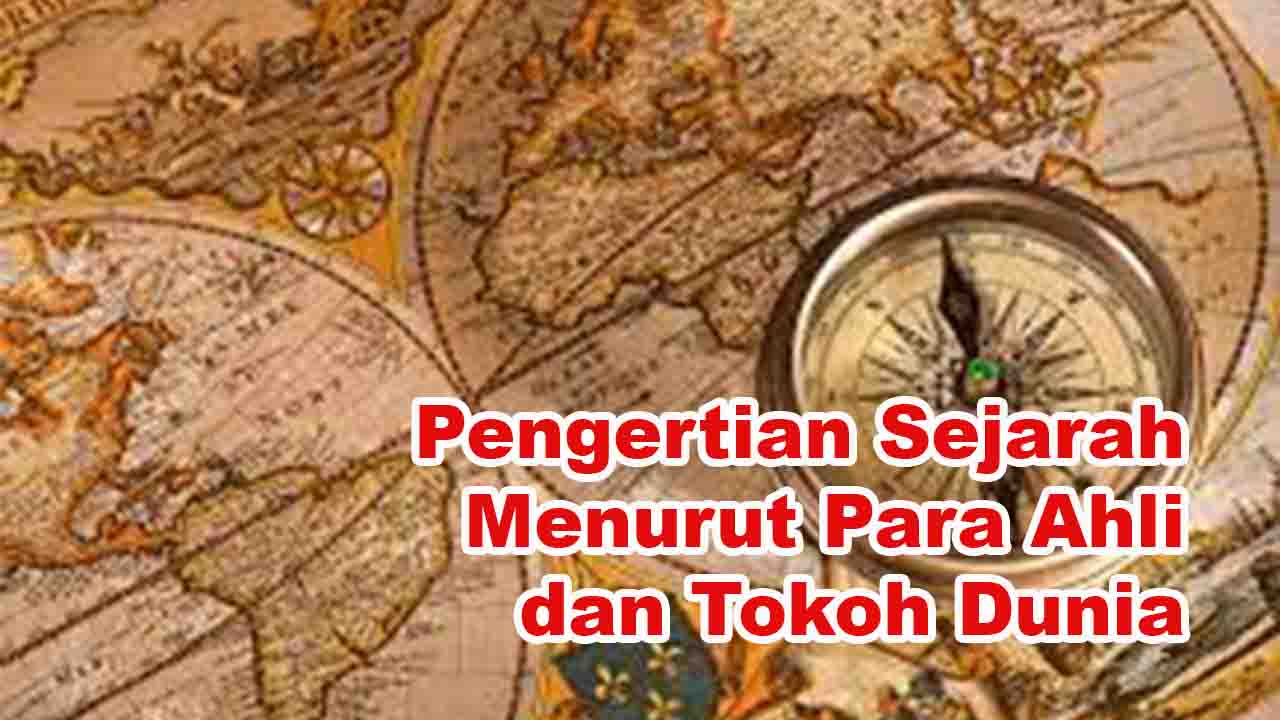 Pengertian Sejarah Menurut Para Ahli dan Tokoh Dunia