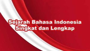 Sejarah Bahasa Indonesia Singkat dan Lengkap