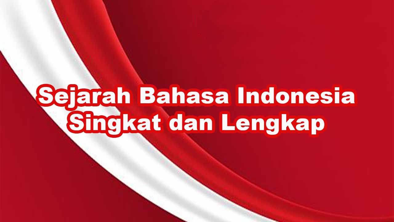 Sejarah Bahasa Indonesia Singkat, Lengkap, dan jelas