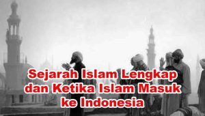 Sejarah Islam Lengkap dan Ketika Islam Masuk ke Indonesia