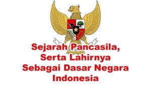 Sejarah Pancasila Serta Lahirnya Sebagai Dasar Negara Indonesia