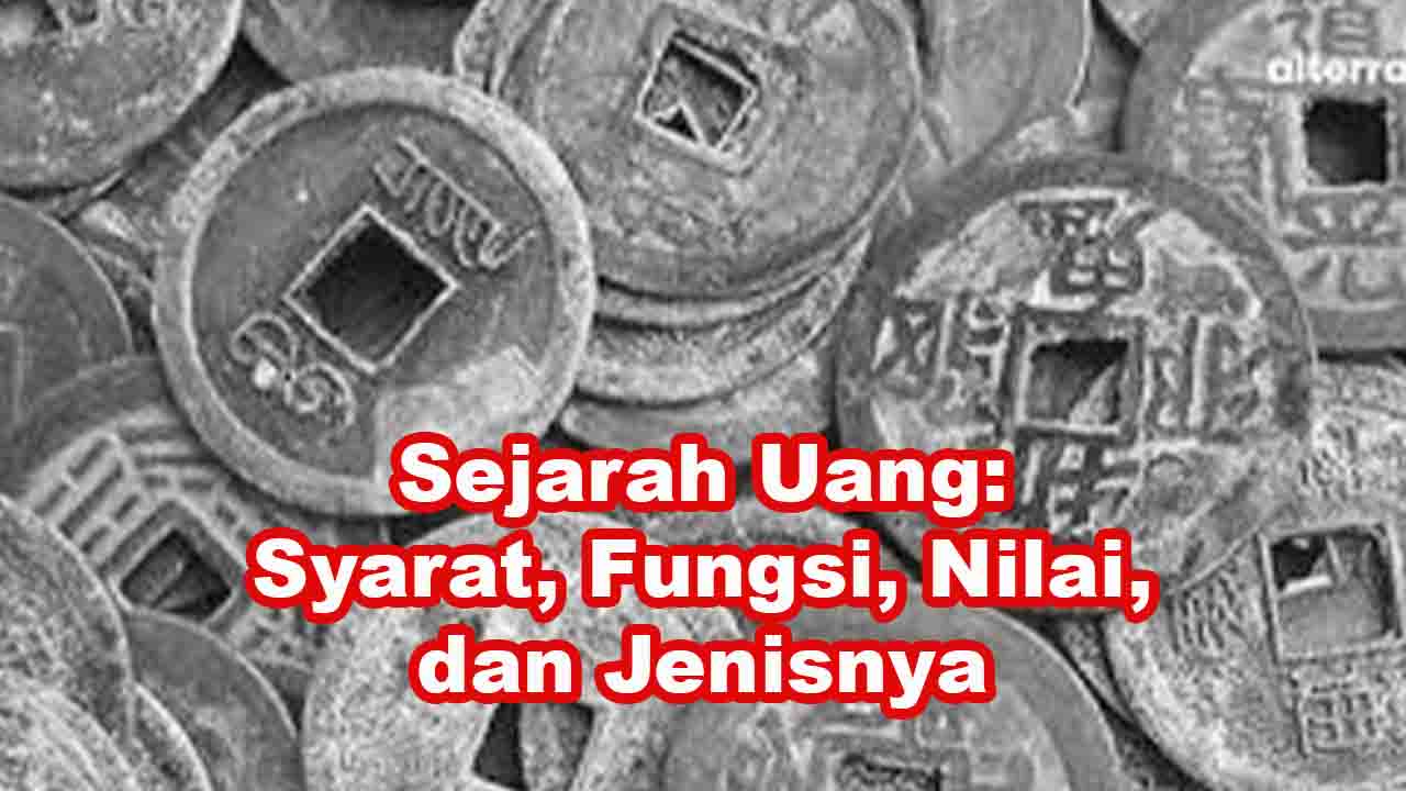 Sejarah Uang: Syarat, Fungsi, Nilai, dan Jenisnya