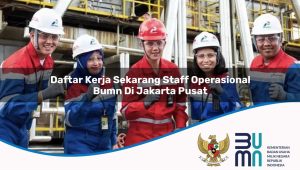 daftar kerja sekarang staff operasional bumn di jakarta pusat 1752897574