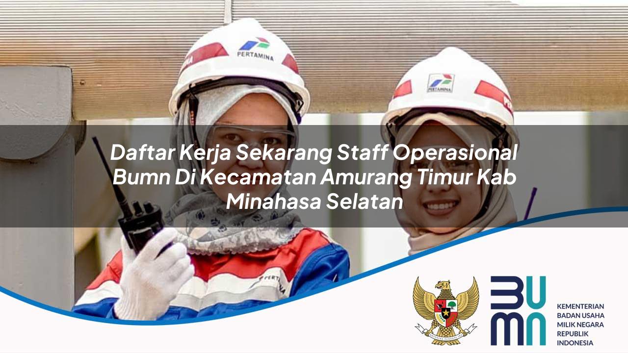 Daftar Kerja Sekarang Staff Operasional BUMN di Kecamatan Amurang Timur, Kab. Minahasa Selatan