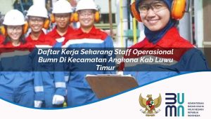 daftar kerja sekarang staff operasional bumn di kecamatan angkona kab luwu timur 1753175017