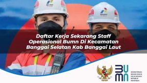 daftar kerja sekarang staff operasional bumn di kecamatan banggai selatan kab banggai laut 1753348167