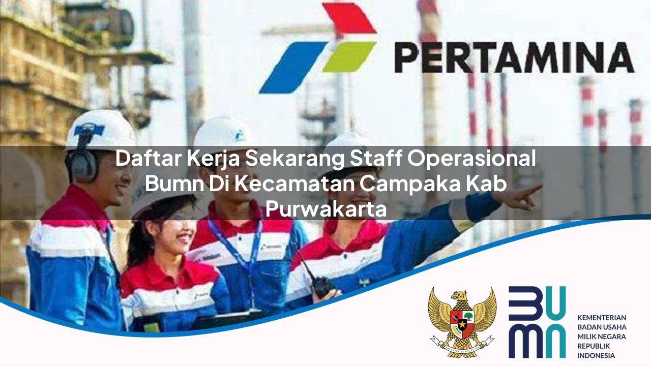 Daftar Kerja Sekarang Staff Operasional BUMN di Kecamatan Campaka, Kab. Purwakarta