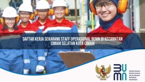 Daftar Kerja Sekarang Staff Operasional BUMN di Kecamatan Cimahi Selatan, Kota Cimahi