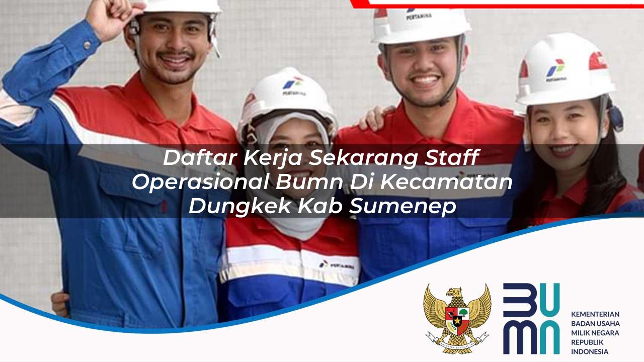 Daftar Kerja Sekarang Staff Operasional BUMN di Kecamatan Dungkek, Kab. Sumenep