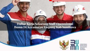 Daftar Kerja Sekarang Staff Operasional BUMN di Kecamatan Empang, Kab. Sumbawa