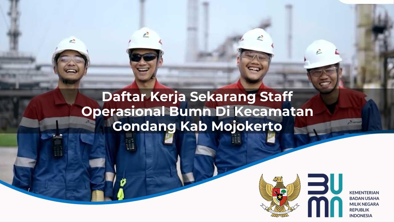 Daftar Kerja Sekarang Staff Operasional BUMN di Kecamatan Gondang, Kab. Mojokerto