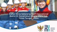 daftar kerja sekarang staff operasional bumn di kecamatan insana utara kab timor tengah utara 1753680080