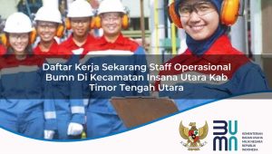 daftar-kerja-sekarang-staff-operasional-bumn-di-kecamatan-insana-utara-kab-timor-tengah-utara-1753680080.jpg daftar kerja sekarang staff operasional bumn di kecamatan insana utara kab timor tengah utara 1753680080