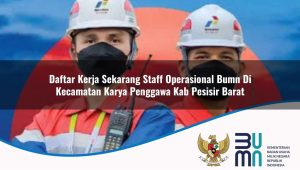 daftar kerja sekarang staff operasional bumn di kecamatan karya penggawa kab pesisir barat 1753871196