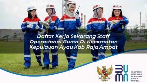 daftar kerja sekarang staff operasional bumn di kecamatan kepulauan ayau kab raja ampat 1753839933