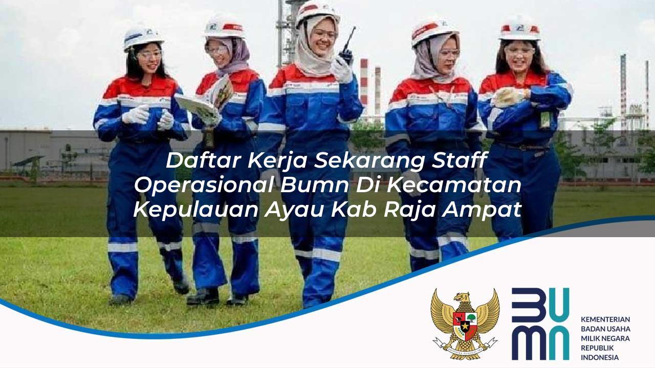 Daftar Kerja Sekarang Staff Operasional BUMN di Kecamatan Kepulauan Ayau, Kab. Raja Ampat