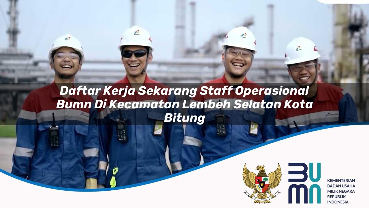 Daftar Kerja Sekarang Staff Operasional BUMN di Kecamatan Lembeh Selatan, Kota Bitung