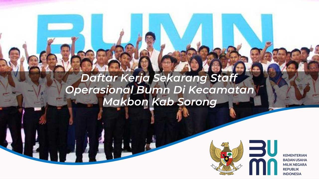 Daftar Kerja Sekarang Staff Operasional BUMN di Kecamatan Makbon, Kab. Sorong