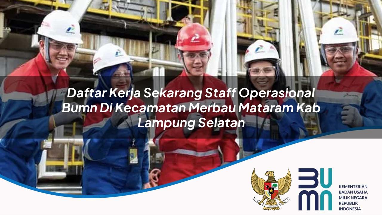 Daftar Kerja Sekarang Staff Operasional BUMN di Kecamatan Merbau Mataram, Kab. Lampung Selatan