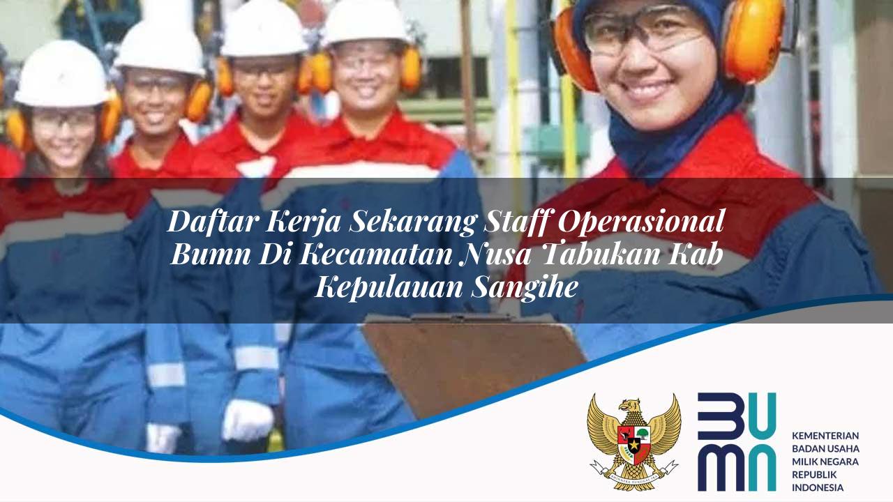 Daftar Kerja Sekarang Staff Operasional BUMN di Kecamatan Nusa Tabukan, Kab. Kepulauan Sangihe