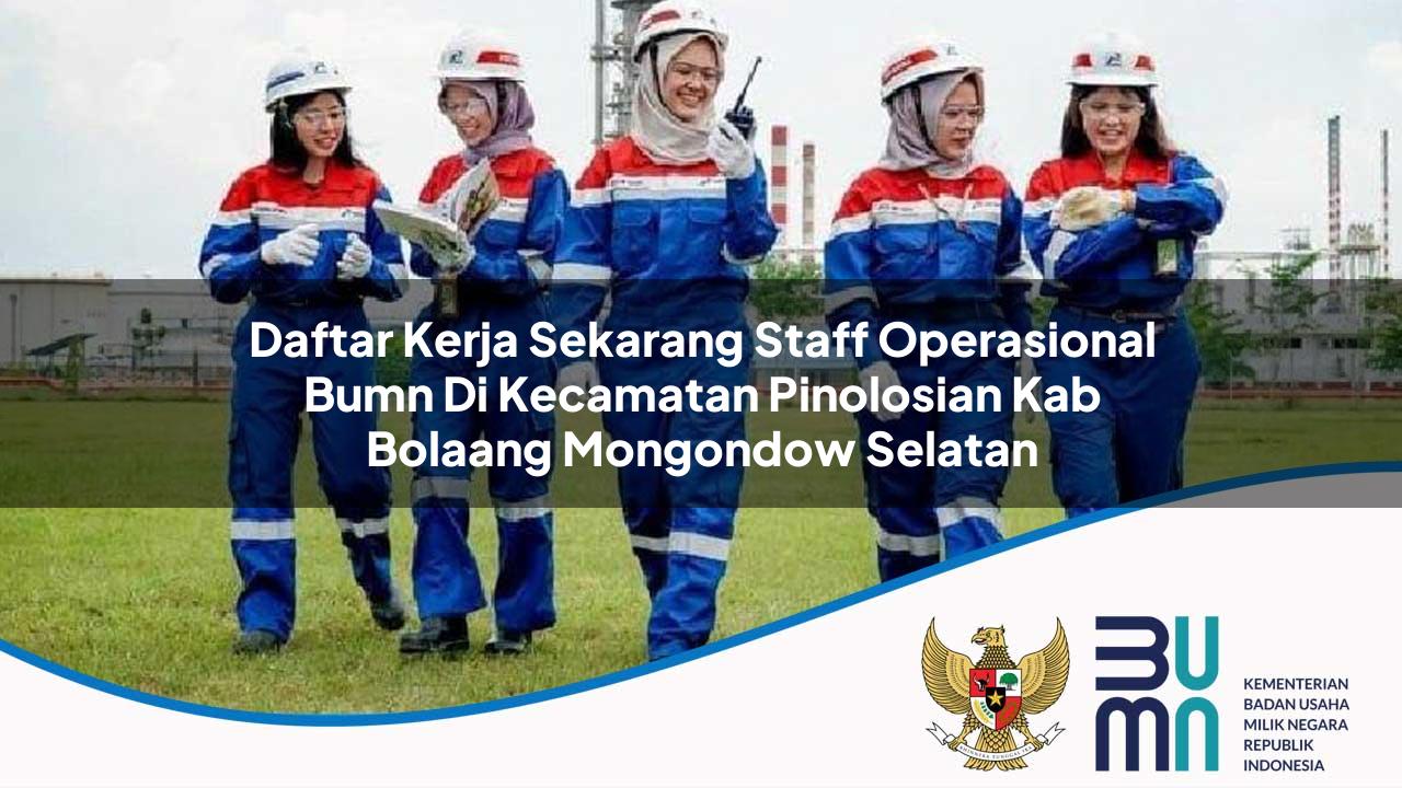 Daftar Kerja Sekarang Staff Operasional BUMN di Kecamatan Pinolosian, Kab. Bolaang Mongondow Selatan