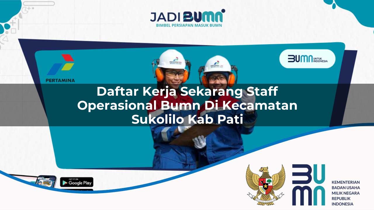 daftar kerja sekarang staff operasional bumn di kecamatan sukolilo kab pati 1753630022