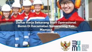 Daftar Kerja Sekarang Staff Operasional BUMN di Kecamatan Sumarorong, Kab. Mamasa