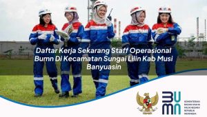 daftar kerja sekarang staff operasional bumn di kecamatan sungai lilin kab musi banyuasin 1753894292