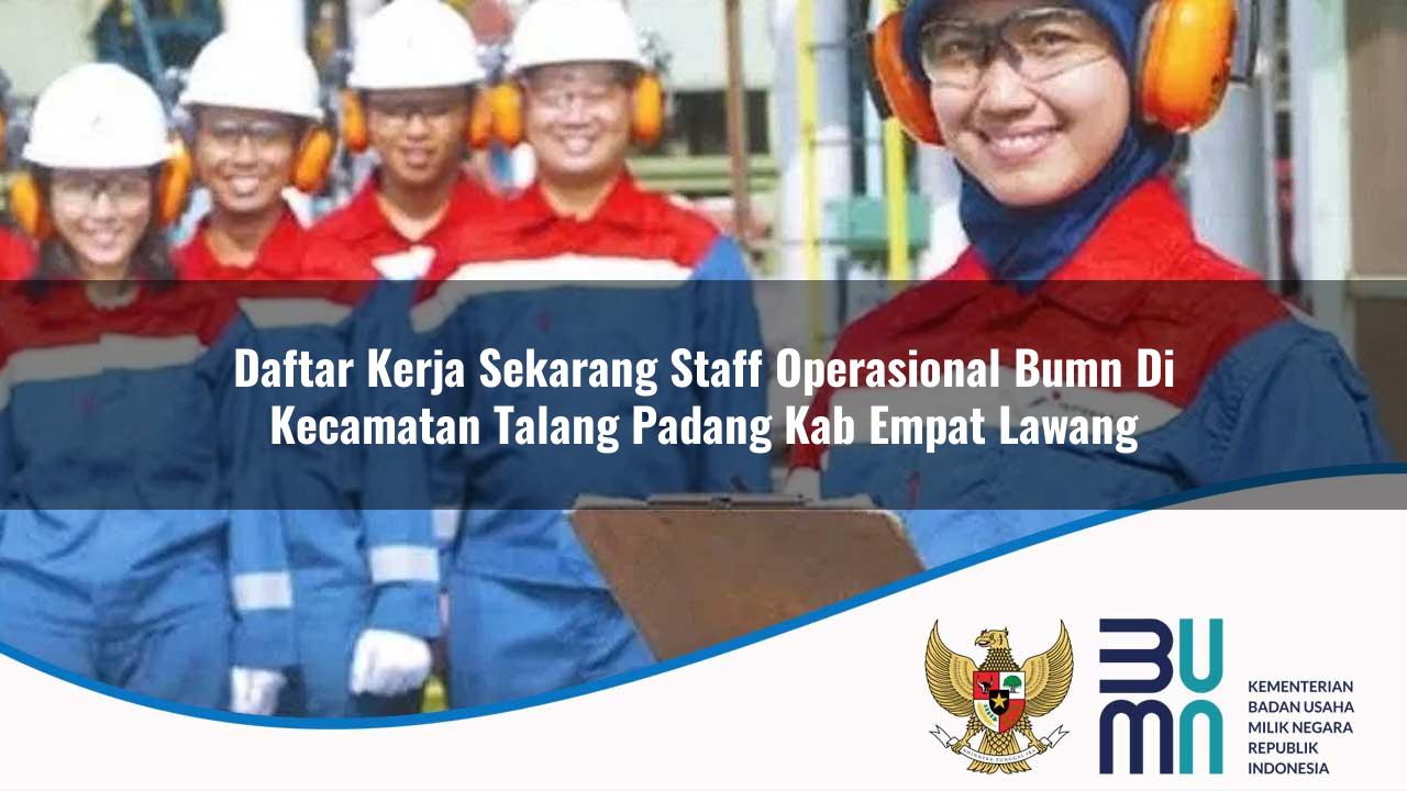 Daftar Kerja Sekarang Staff Operasional BUMN di Kecamatan Talang Padang, Kab. Empat Lawang