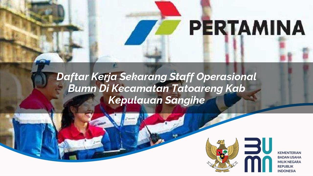 Daftar Kerja Sekarang Staff Operasional BUMN di Kecamatan Tatoareng, Kab. Kepulauan Sangihe