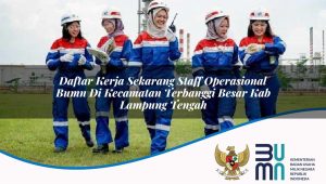 Daftar Kerja Sekarang Staff Operasional BUMN di Kecamatan Terbanggi Besar, Kab. Lampung Tengah