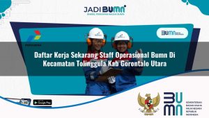 daftar-kerja-sekarang-staff-operasional-bumn-di-kecamatan-tolinggula-kab-gorontalo-utara-1753623027.jpg daftar kerja sekarang staff operasional bumn di kecamatan tolinggula kab gorontalo utara 1753623027
