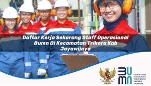 Daftar Kerja Sekarang Staff Operasional BUMN di Kecamatan Trikora, Kab. Jayawijaya