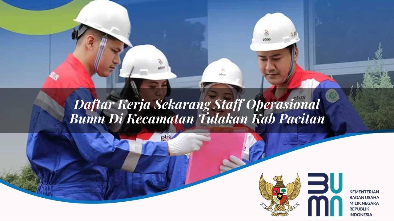 Daftar Kerja Sekarang Staff Operasional BUMN di Kecamatan Tulakan, Kab. Pacitan
