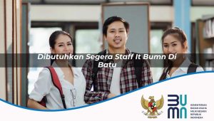Dibutuhkan Segera Staff IT BUMN di Batu 2025