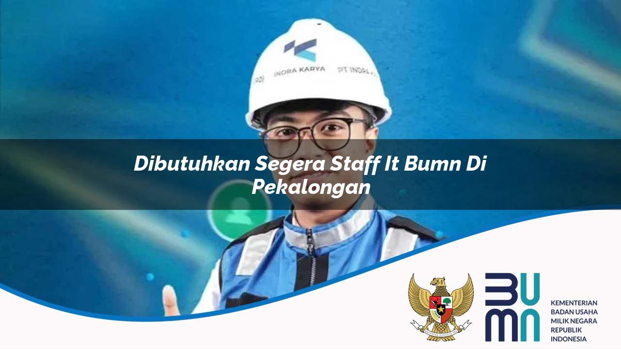 Dibutuhkan Segera Staff IT BUMN di Pekalongan 2025