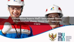 dibutuhkan segera staff operasional bumn di kecamatan abung tinggi kab lampung utara 1753461190