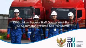 dibutuhkan segera staff operasional bumn di kecamatan kwikma kab yahukimo 1753892190