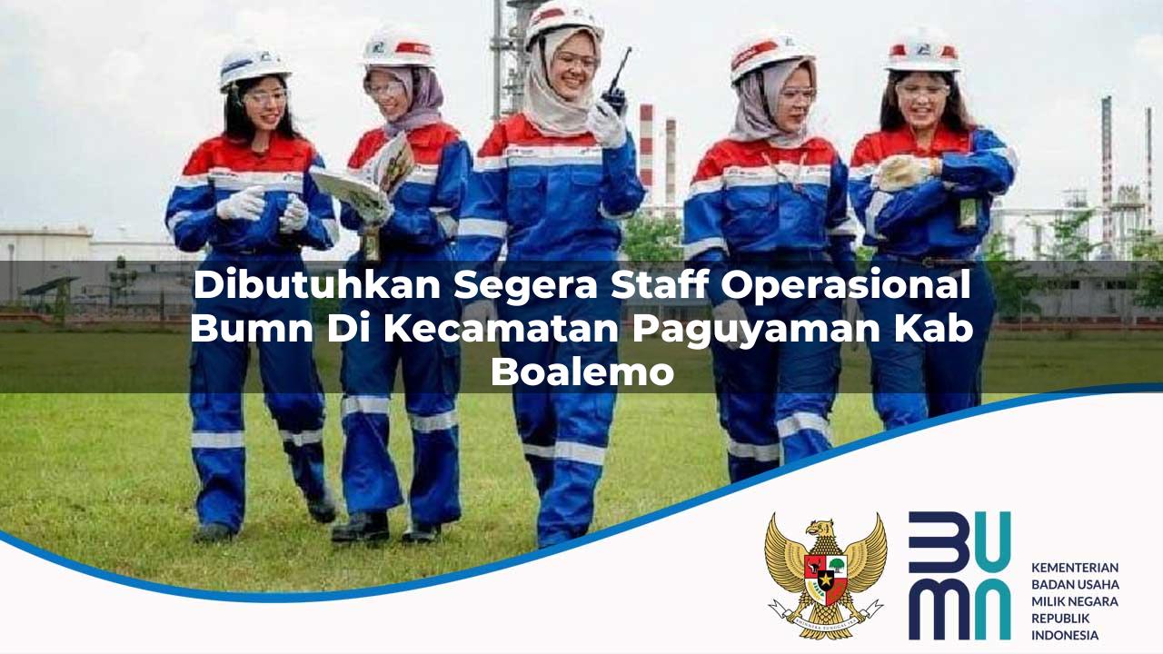 Dibutuhkan Segera Staff Operasional BUMN di Kecamatan Paguyaman, Kab. Boalemo