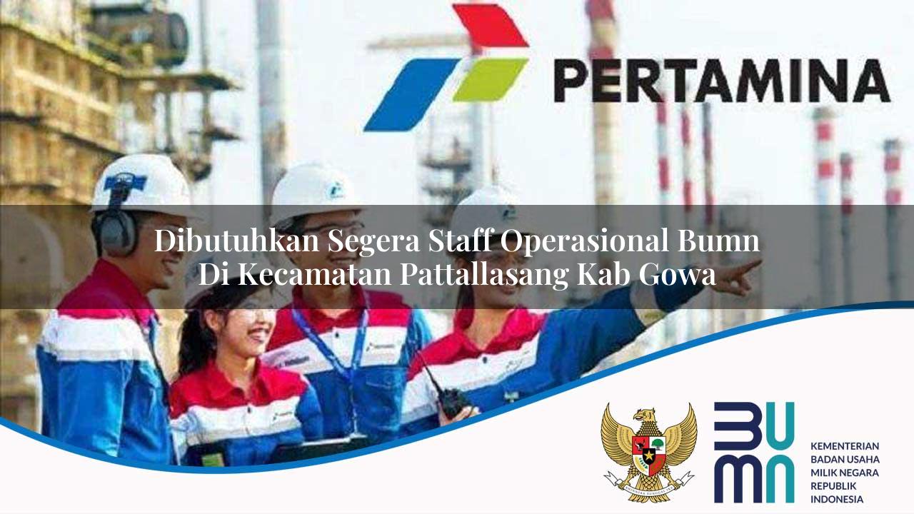 Dibutuhkan Segera Staff Operasional BUMN di Kecamatan Pattallasang, Kab. Gowa