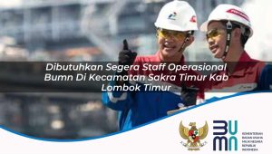dibutuhkan segera staff operasional bumn di kecamatan sakra timur kab lombok timur 1753456714