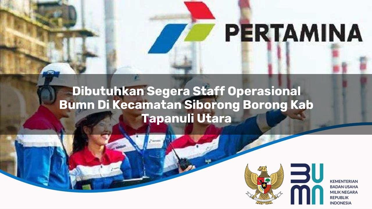 Dibutuhkan Segera Staff Operasional BUMN di Kecamatan Siborong-borong, Kab. Tapanuli Utara